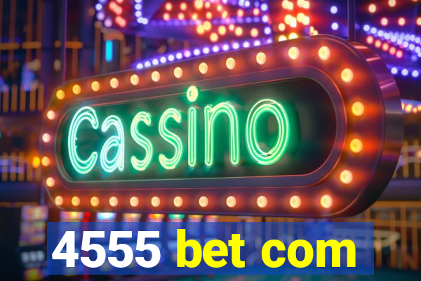 4555 bet com